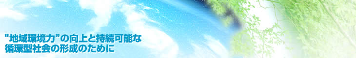 “地域環境力”の向上と持続可能な循環型社会の形成のために